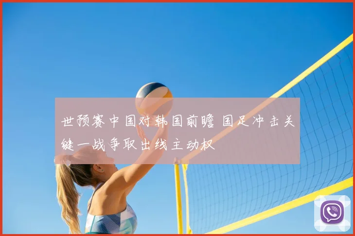 世预赛中国对韩国前瞻 国足冲击关键一战争取出线主动权